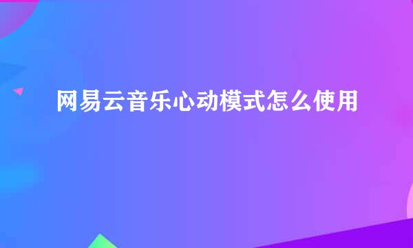 网易云音乐心动模式怎么使用