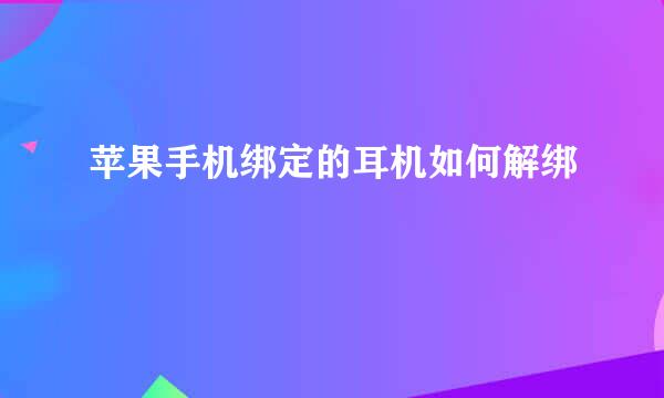 苹果手机绑定的耳机如何解绑
