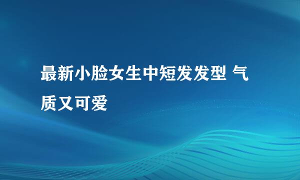 最新小脸女生中短发发型 气质又可爱