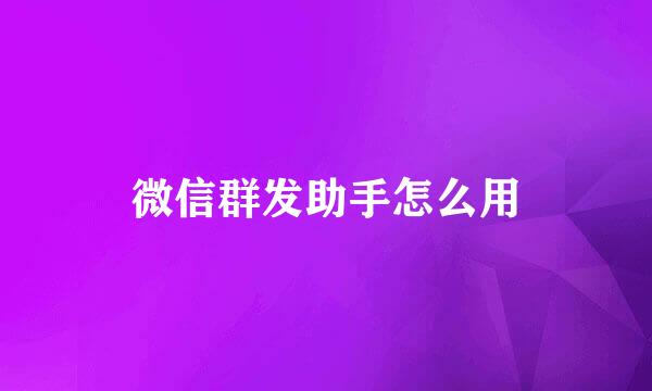 微信群发助手怎么用