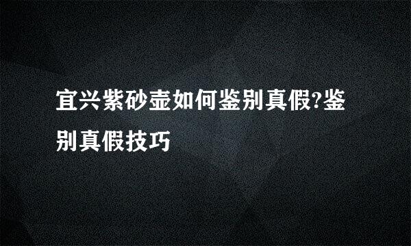 宜兴紫砂壶如何鉴别真假?鉴别真假技巧