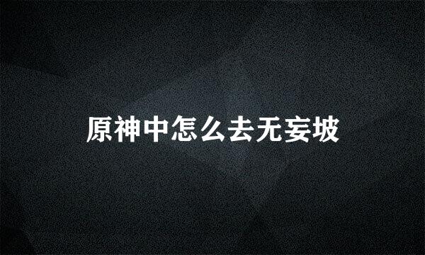 原神中怎么去无妄坡