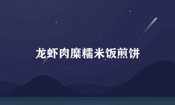 龙虾肉糜糯米饭煎饼