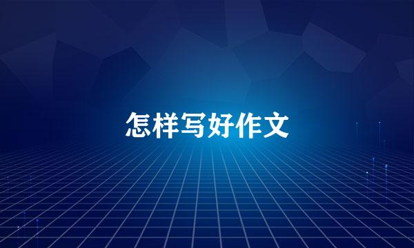 怎样写好作文