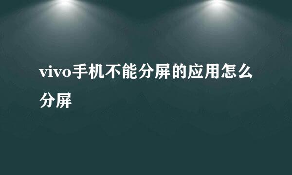 vivo手机不能分屏的应用怎么分屏