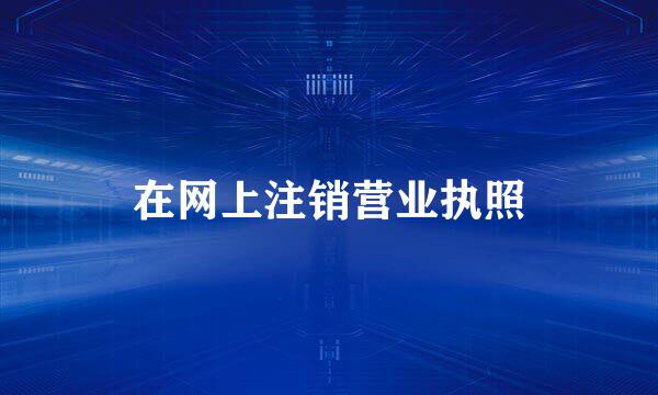 在网上注销营业执照