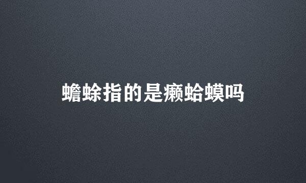 蟾蜍指的是癞蛤蟆吗