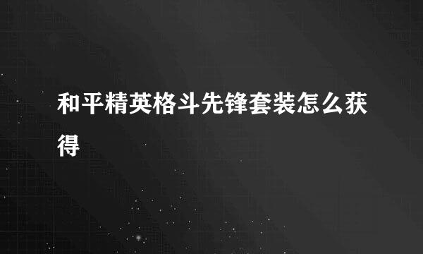 和平精英格斗先锋套装怎么获得
