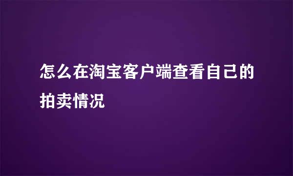 怎么在淘宝客户端查看自己的拍卖情况