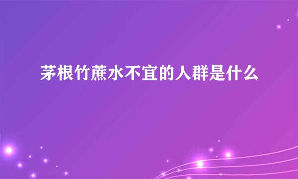 茅根竹蔗水不宜的人群是什么