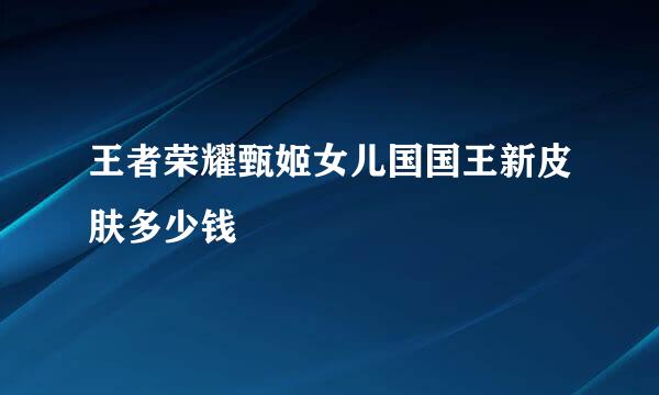 王者荣耀甄姬女儿国国王新皮肤多少钱