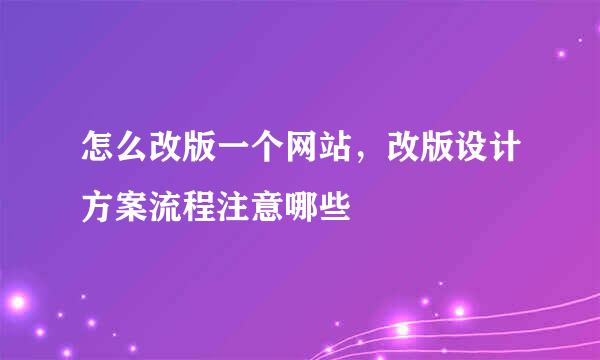 怎么改版一个网站，改版设计方案流程注意哪些