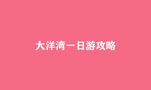 大洋湾一日游攻略