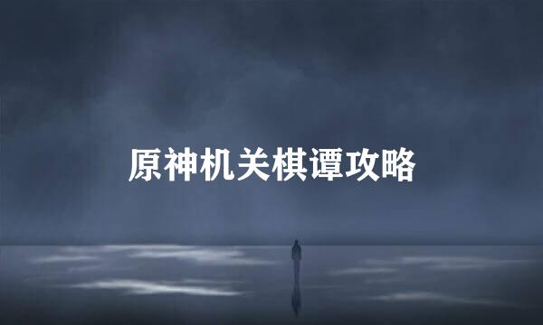 原神机关棋谭攻略