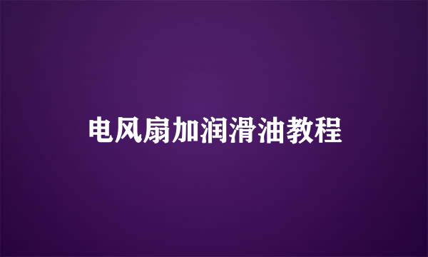 电风扇加润滑油教程