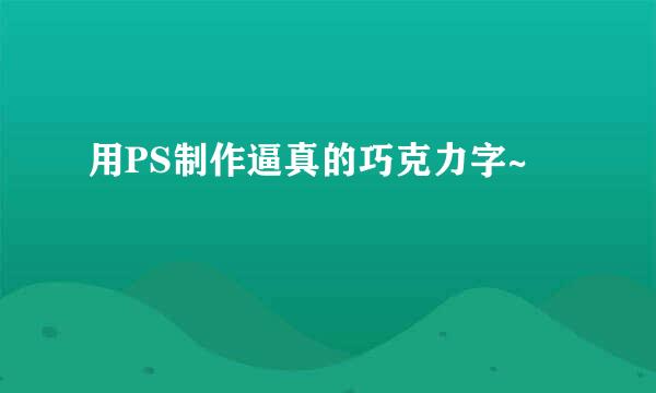 用PS制作逼真的巧克力字~