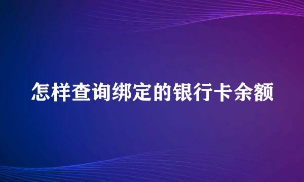 怎样查询绑定的银行卡余额