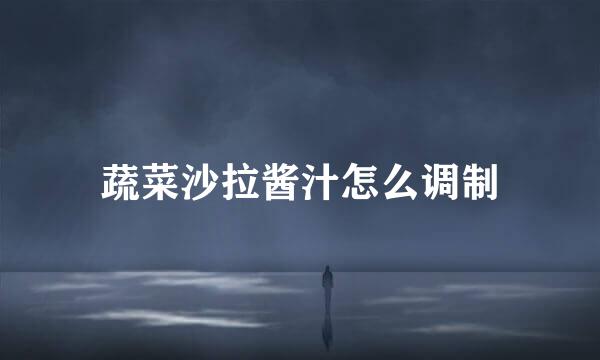 蔬菜沙拉酱汁怎么调制