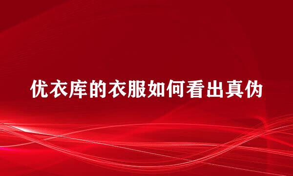 优衣库的衣服如何看出真伪