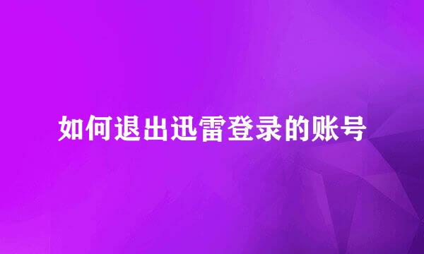 如何退出迅雷登录的账号