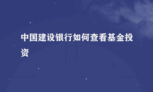 中国建设银行如何查看基金投资