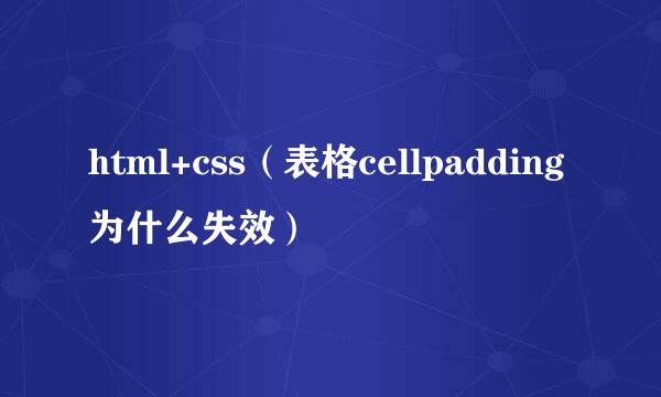 html+css（表格cellpadding为什么失效）