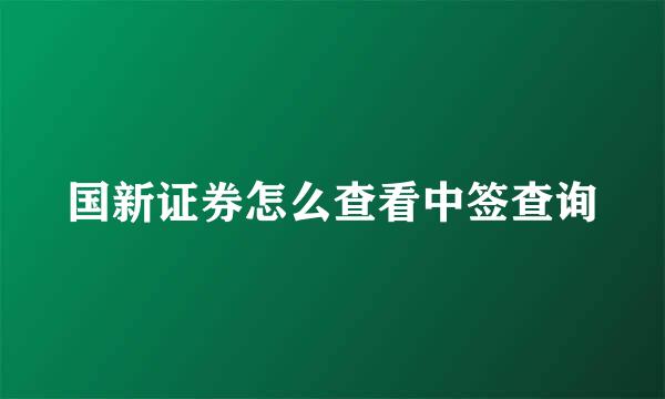 国新证券怎么查看中签查询