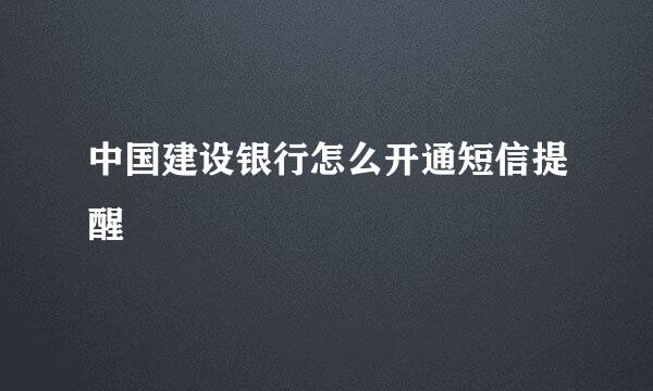 中国建设银行怎么开通短信提醒