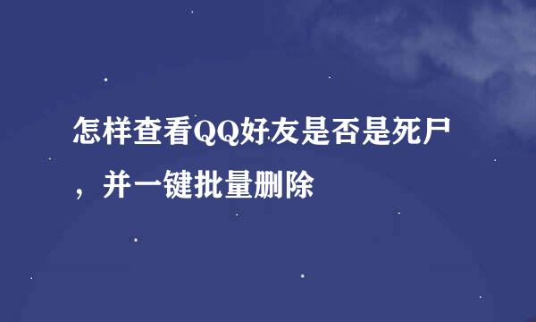 怎样查看QQ好友是否是死尸,并一键批量删除