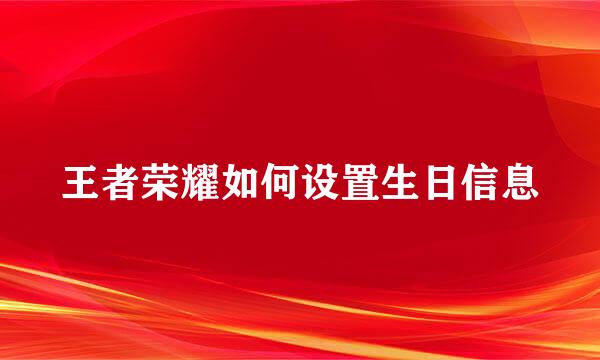 王者荣耀如何设置生日信息
