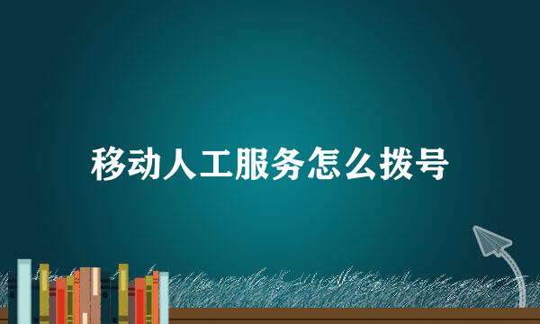 移动人工服务怎么拨号