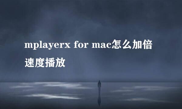 mplayerx for mac怎么加倍速度播放