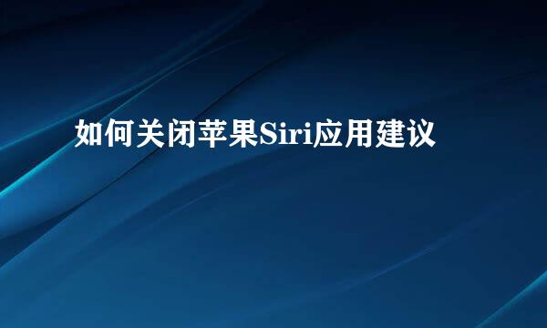 如何关闭苹果Siri应用建议