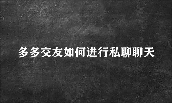 多多交友如何进行私聊聊天