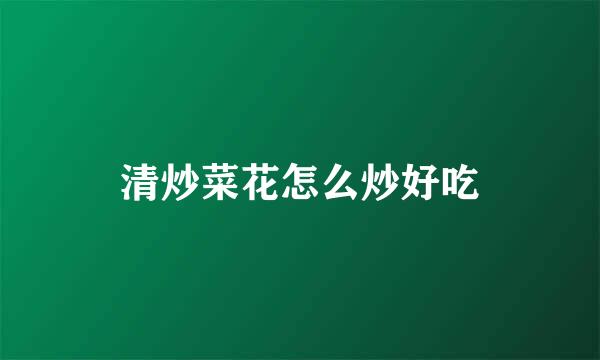 清炒菜花怎么炒好吃