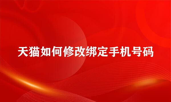 天猫如何修改绑定手机号码