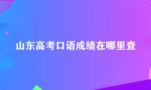 山东高考口语成绩在哪里查