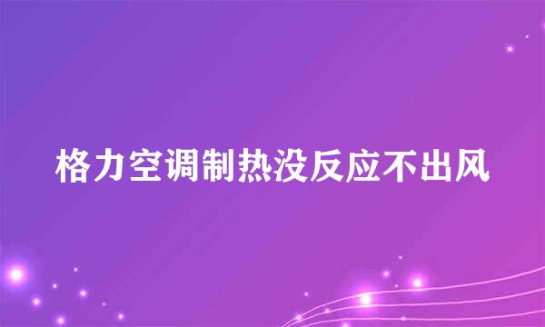 格力空调制热没反应不出风