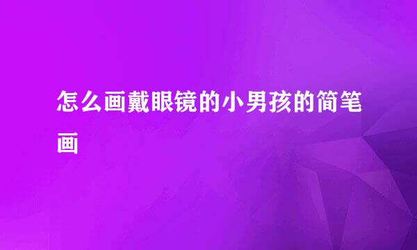 怎么画戴眼镜的小男孩的简笔画