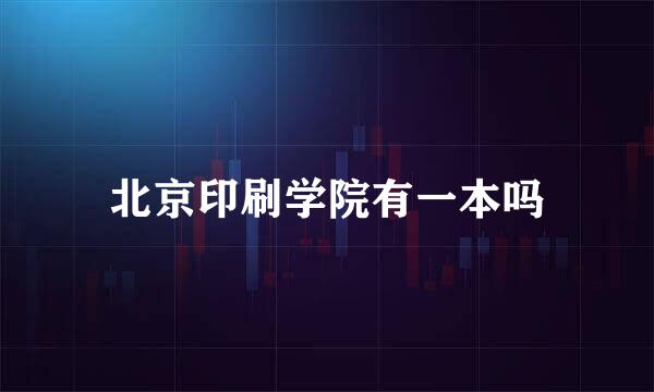 北京印刷学院有一本吗