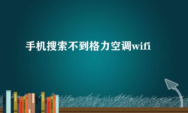 手机搜索不到格力空调wifi