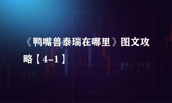 《鸭嘴兽泰瑞在哪里》图文攻略【4-1】