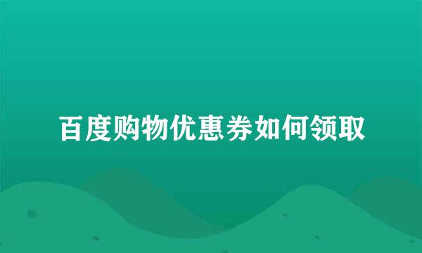 百度购物优惠券如何领取