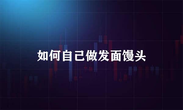 如何自己做发面馒头