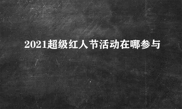 2021超级红人节活动在哪参与