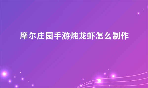 摩尔庄园手游炖龙虾怎么制作