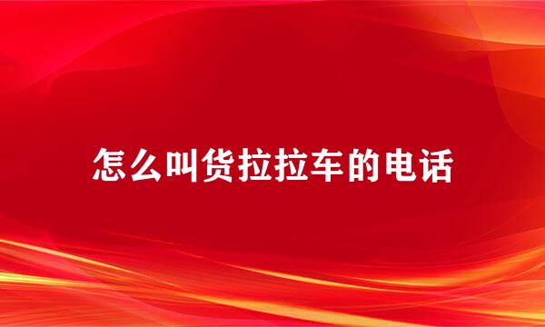 怎么叫货拉拉车的电话