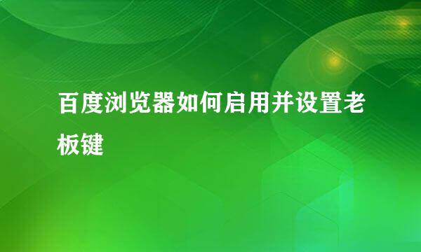 百度浏览器如何启用并设置老板键