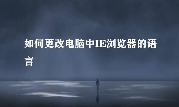 如何更改电脑中IE浏览器的语言