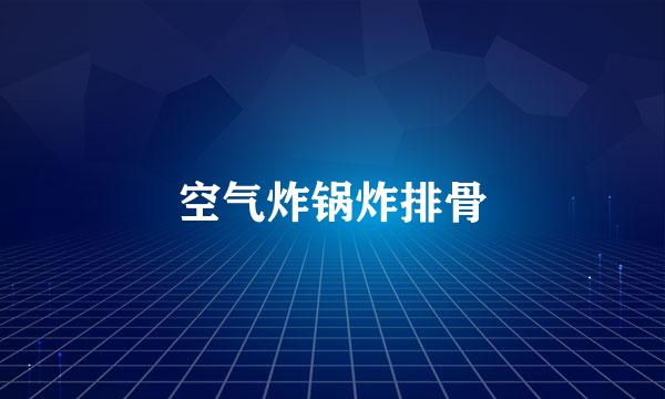 空气炸锅炸排骨